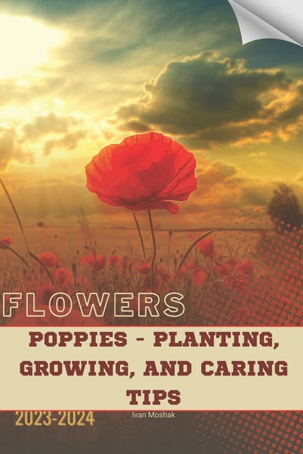 Poppies - Planting, Growing, and Caring Tips: Become flowers expert - Paperback by Books by splitShops