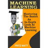 Machine Learning: Mastering The Basics: An In-Depth Look At Machine Learning