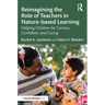 Reimagining the Role of Teachers in Nature-Based Learning: Helping Children Be Curious, Confident, and Caring