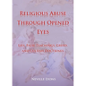 Religious Abuse Through Opened Eyes: Lies, False Teachings, Greed, and Cultish Doctrines