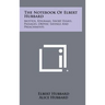 The Notebook Of Elbert Hubbard: Mottos, Epigrams, Short Essays, Passages, Orphic Sayings And Preachments