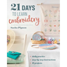 21 Days to Learn Embroidery: Daily Practice, Step-By-Step Instructions, 16 Projects