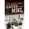 The Game That Saved the NHL: The Broad Street Bullies, the Soviet Red Machine, and Super Series '76