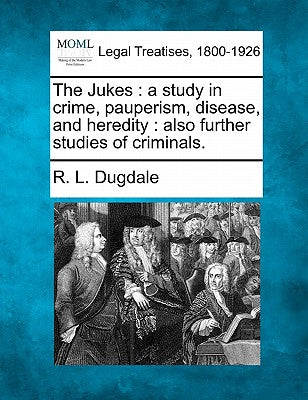 The Jukes: A Study in Crime, Pauperism, Disease, and Heredity: Also Further Studies of Criminals. - Paperback by Books by splitShops