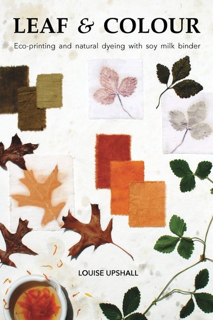 Leaf and Colour: Eco-printing and natural dyeing with soy milk binder - Paperback by Books by splitShops