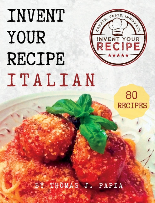 Invent Your Recipe Italian Cookbook: 80 Italian-American Recipes Made Your Way - Hardcover by Books by splitShops