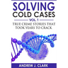 Solving Cold Cases: True Crime Stories that Took Years to Crack