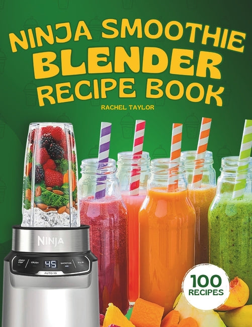 Ninja Smoothie Blender Recipe Book: 100 Delicious Recipes for Fruity, Green, Vegetable, and Chocolate-Based Smoothies - Paperback by Books by splitShops