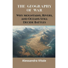 The Geography of War: Why Mountains, Rivers, and Oceans Still Decide Battles