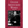 English Aristocratic Women, 1450-1550: Marriage and Family, Property and Careers