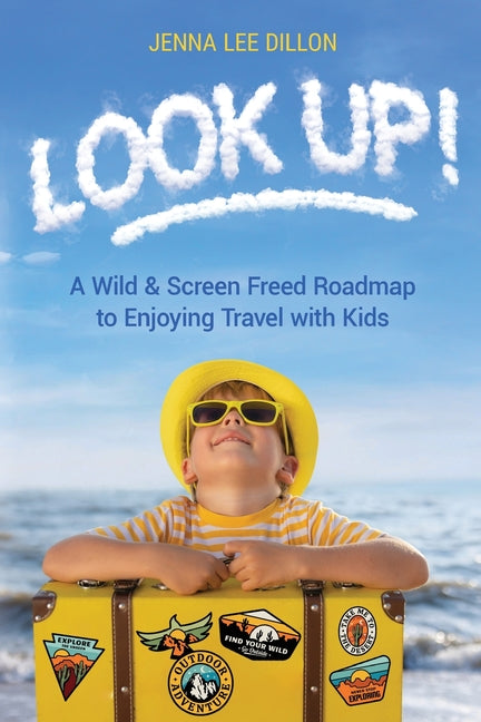 Look Up!: A Wild & Screen Freed Roadmap to Enjoying Travel with Kids - Paperback by Books by splitShops