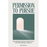 Permission to Pursue: Unleashing Your Authentic Self for Professional Growth