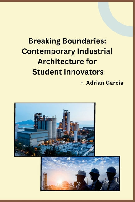 Breaking Boundaries: Contemporary Industrial Architecture for Student Innovators - Paperback by Books by splitShops