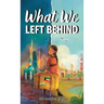 What We Left Behind: A Multicultural Chapter Book about Courage, Empathy, and Belonging (Inspired by True Events)