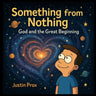 Something from Nothing: God and the Great Beginning