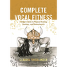 Complete Vocal Fitness: A Singer's Guide to Physical Training, Anatomy, and Biomechanics