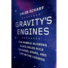 Gravity's Engines: How Bubble-Blowing Black Holes Rule Galaxies, Stars, and Life in the Cosmos