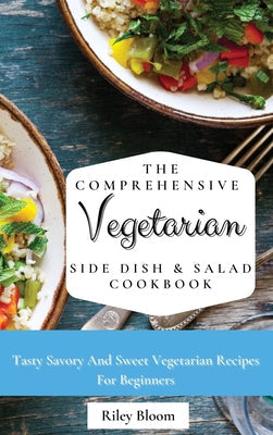 The Comprehensive Vegetarian Side Dish & Salad Cookbook: Easy Side Vegetarian Dish And Salad Recipes For Everyone - Hardcover by Books by splitShops