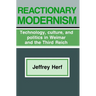 Reactionary Modernism: Technology, Culture, and Politics in Weimar and the Third Reich