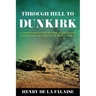 Through Hell to Dunkirk: A Frontline Story of the Miraculous Evacuation of France in World War II