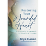 Restoring Your Wounded Heart: A Catholic Approach to Healing Trauma