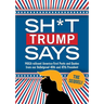 Sh*t Trump Says: The Sequel!: Maga-Nificent America-First Posts and Quotes from Our Bulletproof 45th and 47th President