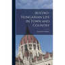 Austro-Hungarian Life in Town and Country