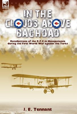 In the Clouds Above Baghdad: Recollections of the R. F. C. in Mesopotamia during the First World War Against the Turks - Hardcover by Books by splitShops