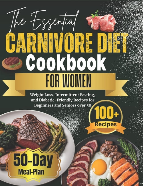 The Essential Carnivore Diet Cookbook for Women: Weight Loss, Intermittent Fasting, and Diabetic-Friendly Recipes for Beginners and Seniors over 50 - Paperback by Books by splitShops