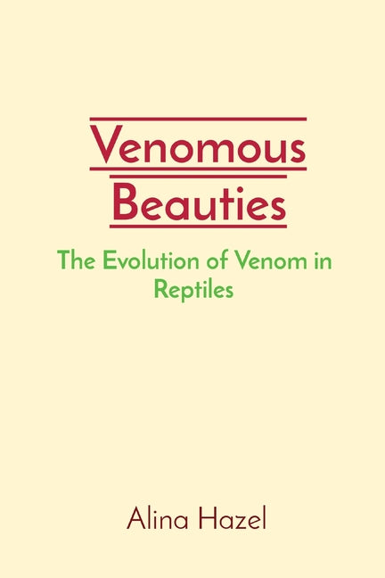 Venomous Beauties: The Evolution of Venom in Reptiles - Paperback by Books by splitShops