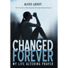 Changed Forever: My Life Altering Prayer