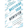 Mastering Your Momentum: Close the Gaps in 15 Critical Areas of Your Financial Advisory Business to Achieve Confidence, Focus, and Freedom