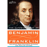 The Autobiography of Benjamin Franklin Including Poor Richard's Almanac, and Familiar Letters