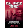 Real Horror Stories: Strange Happenings and Terrifying Tales from Around the World