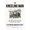 The Kneeling Man: My Father's Life as a Black Spy Who Witnessed the Assassination of Martin Luther King Jr.
