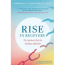 Rise in Recovery: The Spiritual Path for Healing Addiction