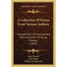 A Collection Of Poems From Various Authors: Compiled For The Amusement And Instruction Of Young Persons (1856)
