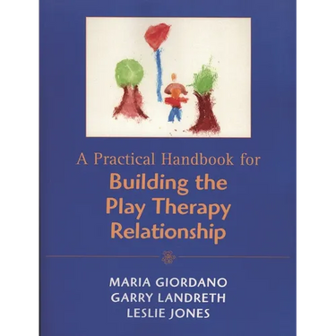 Practical Handbook for Building the Play Therapy Relationship