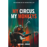 My Circus, My Monkeys: Reflections on an Interesting Life