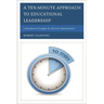 A Ten-Minute Approach to Educational Leadership: A Handbook of Insights for All Level Administrators