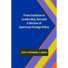 From Isolation to Leadership, Revised A Review of American Foreign Policy