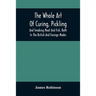 The Whole Art Of Curing, Pickling, And Smoking Meat And Fish, Both In The British And Foreign Modes: With Many Useful Miscellaneous Receipts, And Full