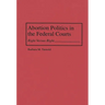 Abortion Politics in the Federal Courts: Right Versus Right