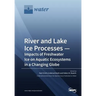 River and Lake Ice Processes - Impacts of Freshwater Ice on Aquatic Ecosystems in a Changing Globe
