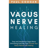 Vagus Nerve Healing: Easy and Inexpensive Vagus Nerve Stimulating Exercises That Activate Your Body's Natural Self-Healing Power