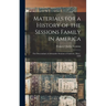Materials for a History of the Sessions Family in America: The Descendants of Alexander Sessions of Andover, Mass., 1669