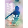 The Only Life You Could Save: Becoming a Doctor. Staying Human.