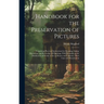 Handbook for the Preservation of Pictures: Containing Practical Instructions for Cleaning, Lining, Repairing, and Restoring Oil Paintings, With Remark