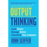 Output Thinking: Scale Faster, Manage Better, Transform Your Company