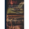 Short Stories of the Tragedy and Comedy of LIfe